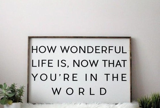 How Wonderful Life is Now That You're in the World Sign